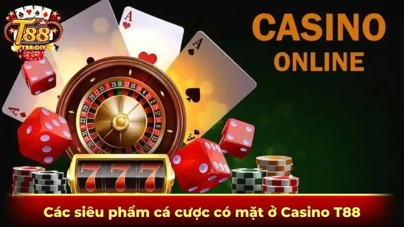 Các siêu phẩm cá cược có mặt ở Casino T88