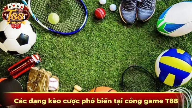 Các dạng kèo cược phổ biến tại cổng game T88